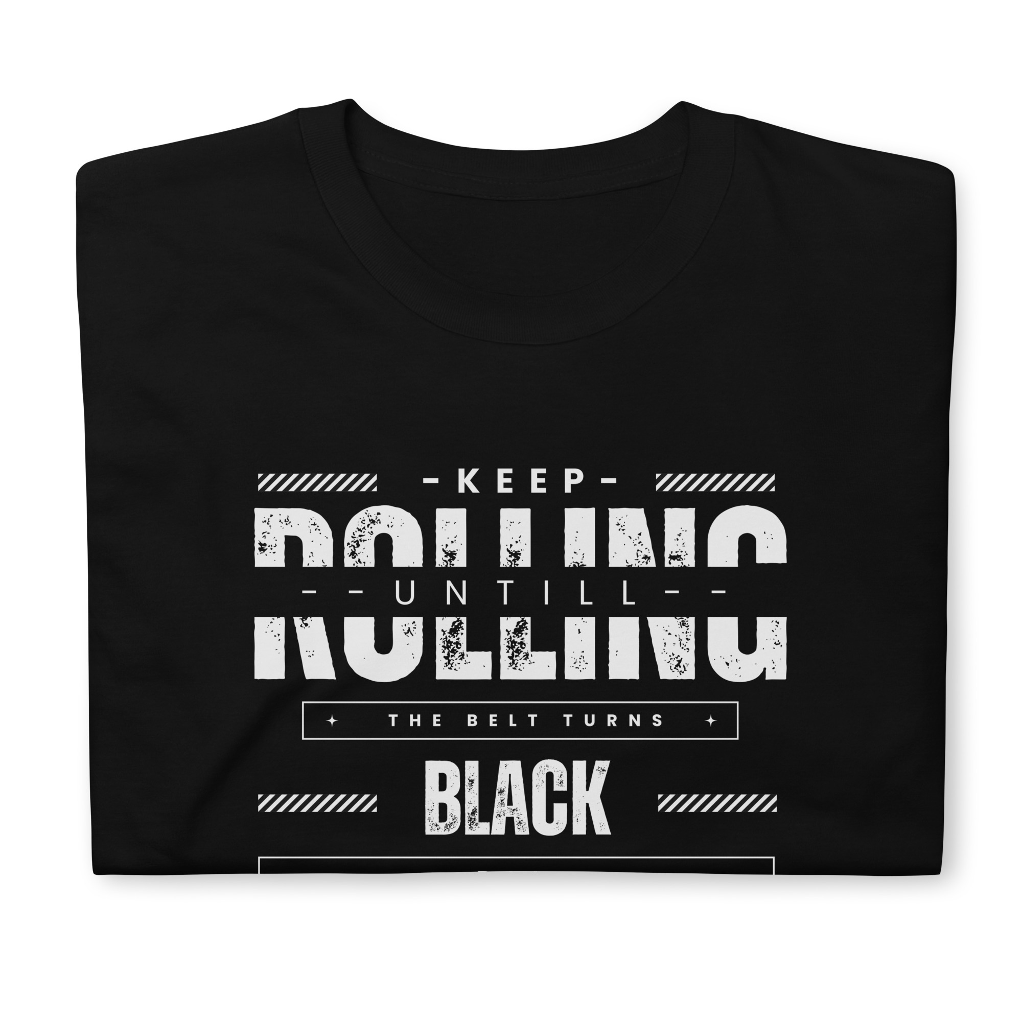 Keep Rolling Untill The Belt Turns Black T-Shirt ( unisex) - Image 6