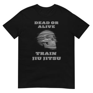 Dead Or Alive, Train Jiu Jitsu T-Shirt (unisex)