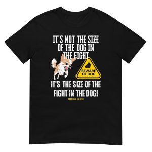 It's Not The Size Of The Dog In The Fight T-Shirt (unisex)
